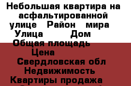 Небольшая квартира на асфальтированной улице › Район ­ мира › Улица ­ 13 › Дом ­ 2 › Общая площадь ­ 38 › Цена ­ 850 000 - Свердловская обл. Недвижимость » Квартиры продажа   . Свердловская обл.